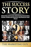The Success Story: Discover and Learn How Ultra Successful People Work and Achieve the Results They Want 1500665002 Book Cover