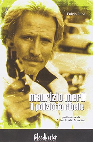 Maurizio Merli. Il poliziotto ribelle Maurizio Merli. Il poliziotto ribelle