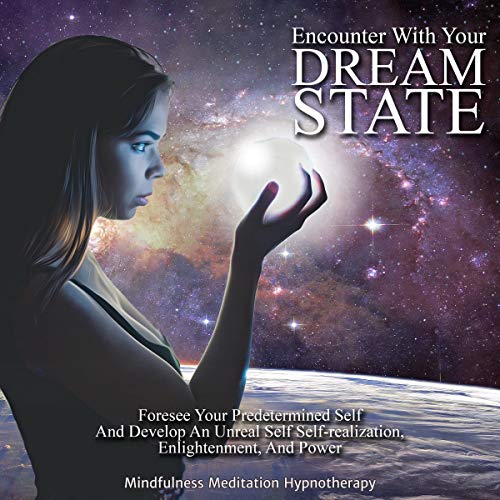 Cover art for Encounter with Your Dream State: Foresee Your Predetermined Self and Develop an Unreal Self
