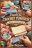  POINTS DE CROCHET TUNISIEN POUR DÉBUTANTS: Le guide entièrement illustré avec des instructions étape par étape pour créer des écharpes, des ... les novices complets  Tutoriels vidéo inclus