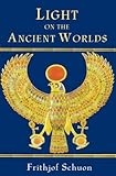 schuon empfingen  Light on the Ancient Worlds: A New Translation with Selected Letters (Library of Perennial Philosophy) (English Edition)