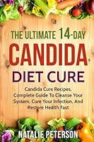 CANDIDA DIET: The Ultimate 14-Day Candida Diet Cure: Candida Cure Recipes, Complete Guide To Cleanse Your System, Cure Your Infection, And Restore Health Fast 1542646081 Book Cover
