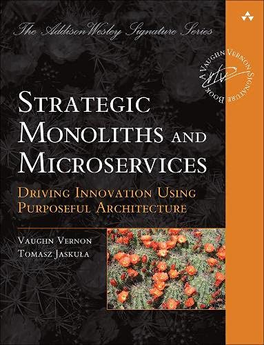 Strategic Monoliths and Microservices: Driving Innovation Using Purposeful Architecture (Addison-Wesley Signature Series (Vernon))