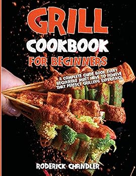 Paperback Grill Cookbook For Beginners: A Complete Guide Book Every Beginners Must Have To Achieve That Perfect Grilling Experience Book
