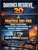  DAVINCI RESOLVE 20 PRACTICAL 100+ FAQ GUIDE TO MASTERING VIDEO EDITING, COLOR GRADING, AND TECHNICAL TROUBLESHOOTING