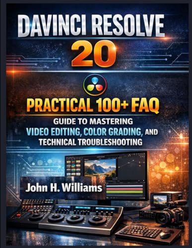DAVINCI RESOLVE 20 PRACTICAL 100+ FAQ GUIDE TO MASTERING VIDEO EDITING, COLOR GRADING, AND TECHNICAL TROUBLESHOOTING (software userguide for ... facts about, exercise and workbook, Band 7)