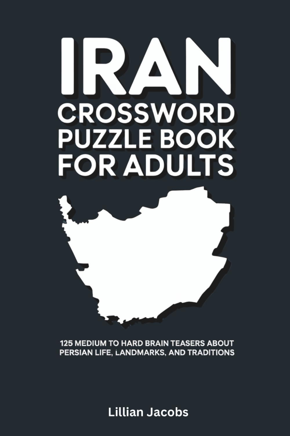 Crossword Puzzles About Iran for Adults: 125 Challenging Puzzles Exploring Persian Culture, History, Politics, and Food: Brain Games with Solutions for History Fans (Crosswords of the World)