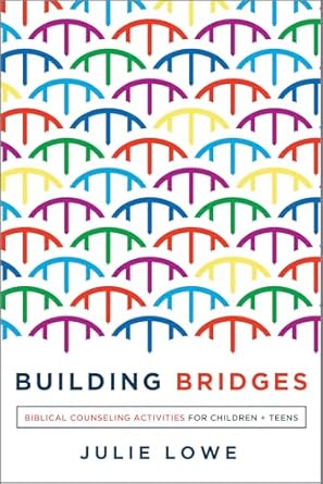 Building Bridges: Biblical Counseling Activities for Children and Teen