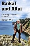 Baikal und Altai: Forschungen und Erlebnisse in Sibirien 1987-1997 - Norbert Wein 