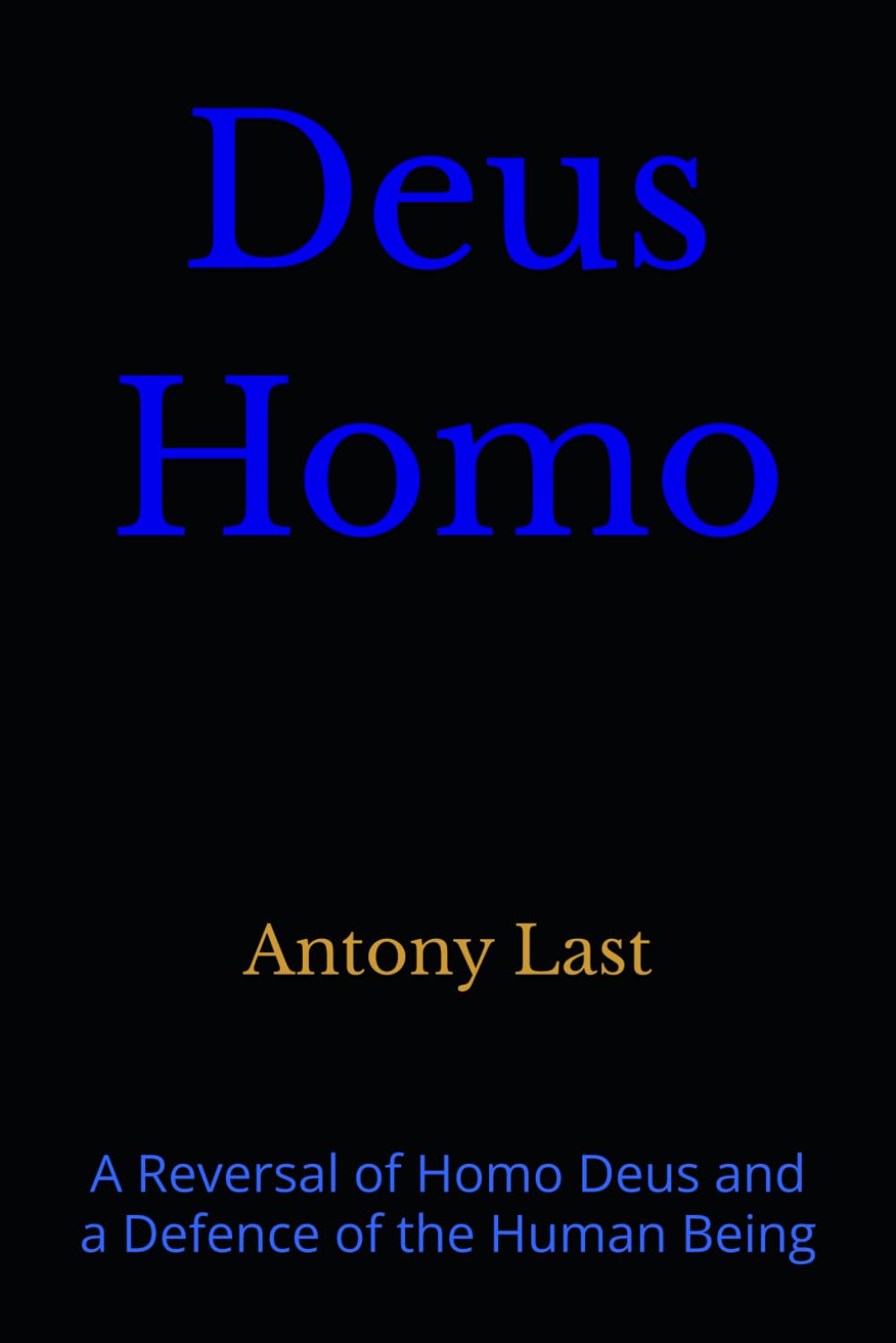 Deus Homo: A Reversal of Homo Deus and a Defence of the Human Being