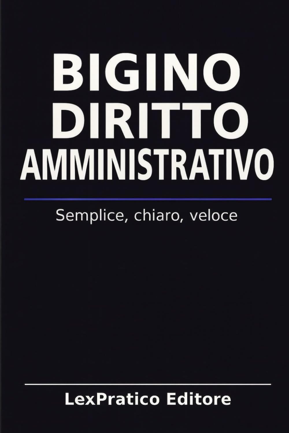 Bigino di Diritto Amministrativo – Serie Giuridica LexPratico: Riassunti, schemi e domande per studenti e praticanti – La legge spiegata con chiarezza e metodo (Bigini Giuridici – LexPratico)