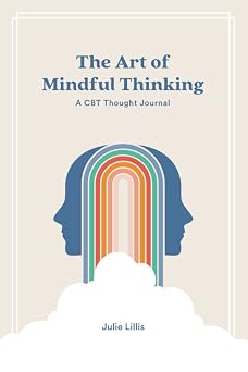 The Art of Mindful Thinking A CBT Thought Journal
