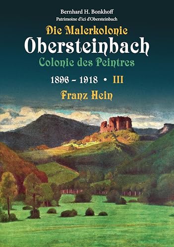 Die Malerkolonie Obersteinbach - Colonie des Peintres: Band 3 - 1896 - 1918 Franz Hein