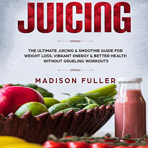 Juicing The Ultimate Juicing & Smoothie Guide for Weight