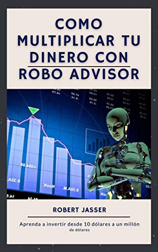 Como multiplicar tu dinero con Robo advisor: Aprenda a invertir desde 10 dólares a un millón de dóla