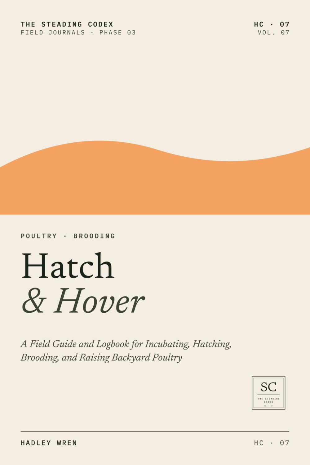 Hatch & Hover: A Field Guide and Logbook for Incubating, Hatching, Brooding, and Raising Backyard Poultry