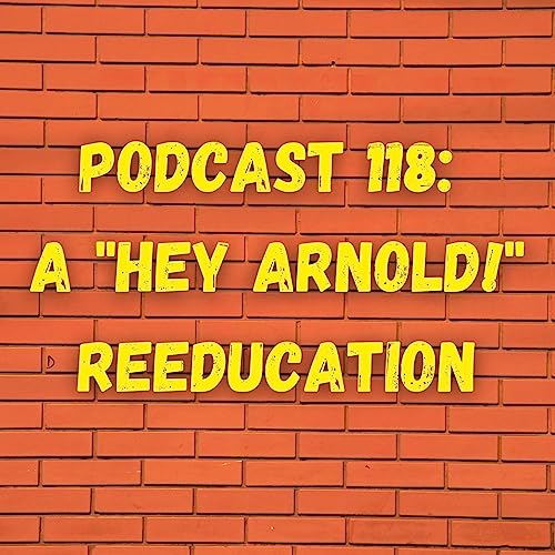 Podcast 118: A "Hey Arnold!" Reeducation cover art