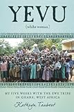 Yevu (White Woman): My Five Weeks With The Ewe Tribe of Ghana, West Africa