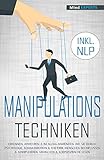  Manipulationstechniken: erkennen, abwehren & im Alltag anwenden. Wie Sie durch Psychologie, Kommunikation & Rhetorik Menschen beeinflussen & manipulieren. Menschen & Körpersprache lesen - inkl. NLP