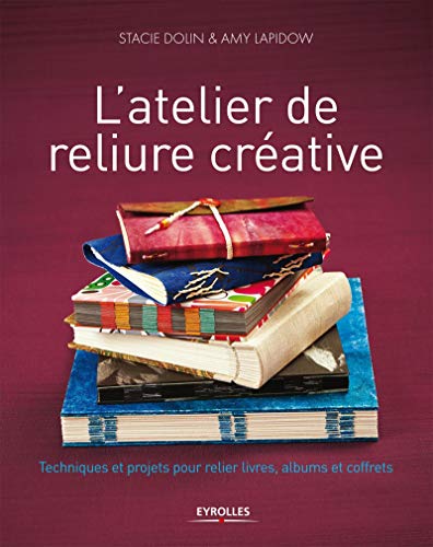 Télécharger L'atelier de reliure créative: Techniques et projets pour relier livres, albums et coffrets. Livre PDF Gratuit
