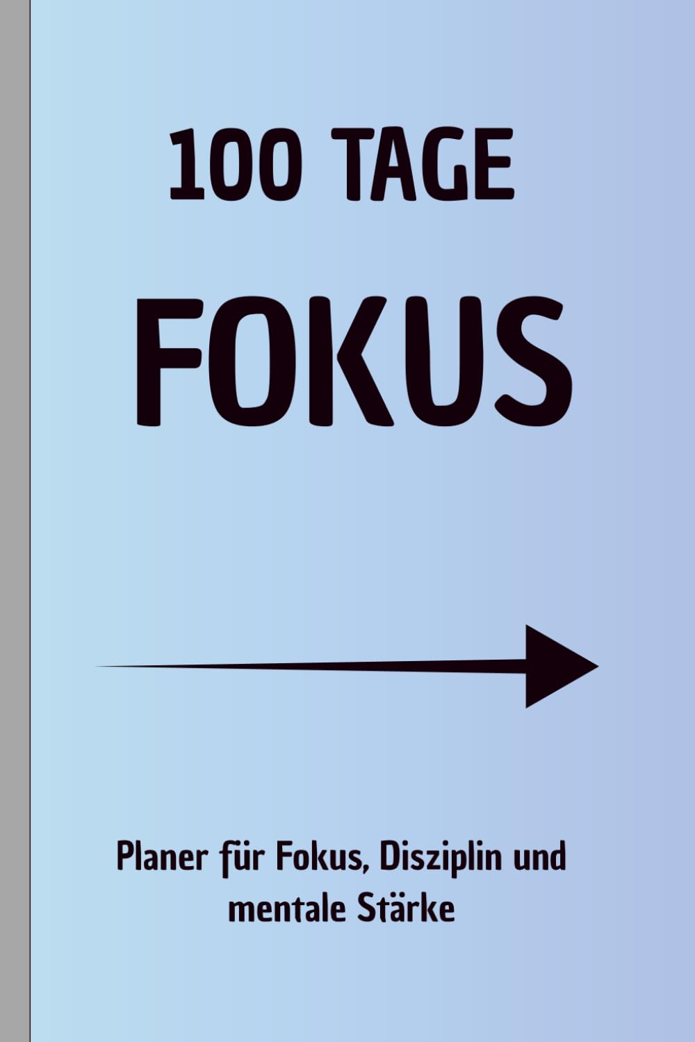 100 Tage Fokus: Der 100-Tage-Planer für Disziplin, Klarheit und mentale Stärke
