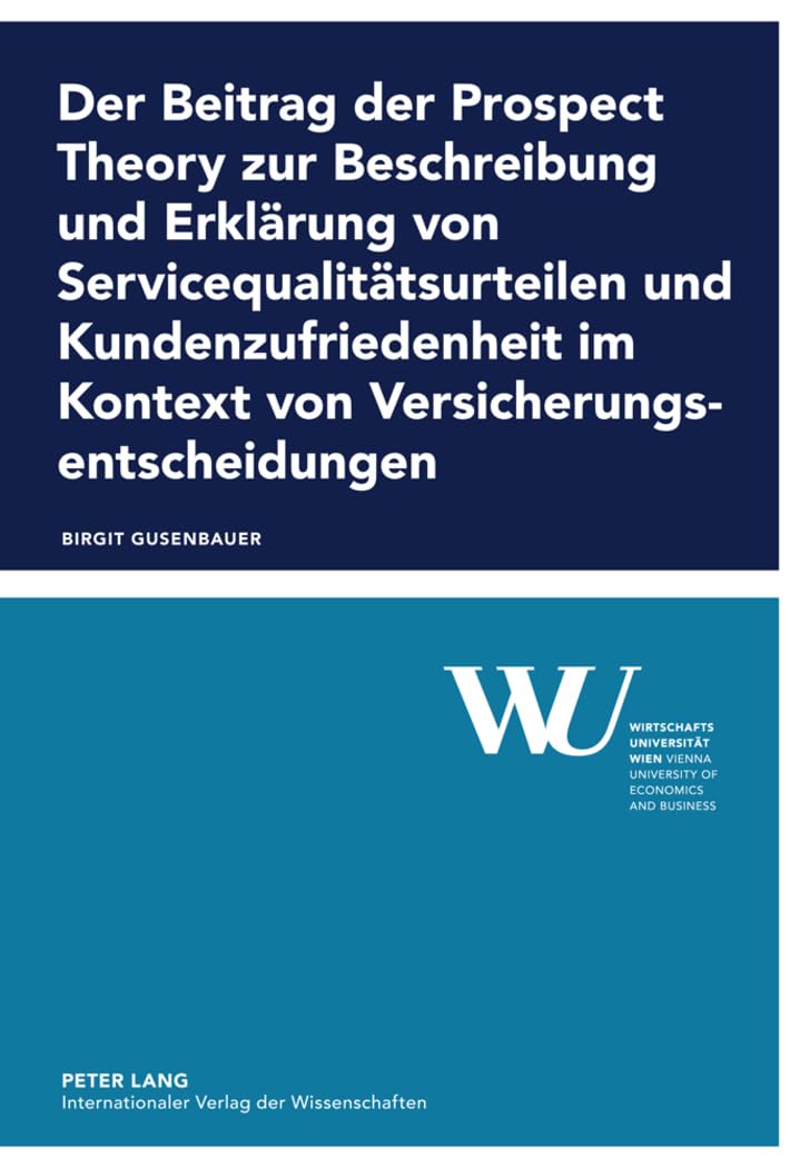Der Beitrag der Prospect Theory zur Beschreibung und Erklarung von Servicequalitatsurteilen und Kundenzufriedenheit im Kontext von ... Wirtschaftsuniversitat Wien) (German Edition)