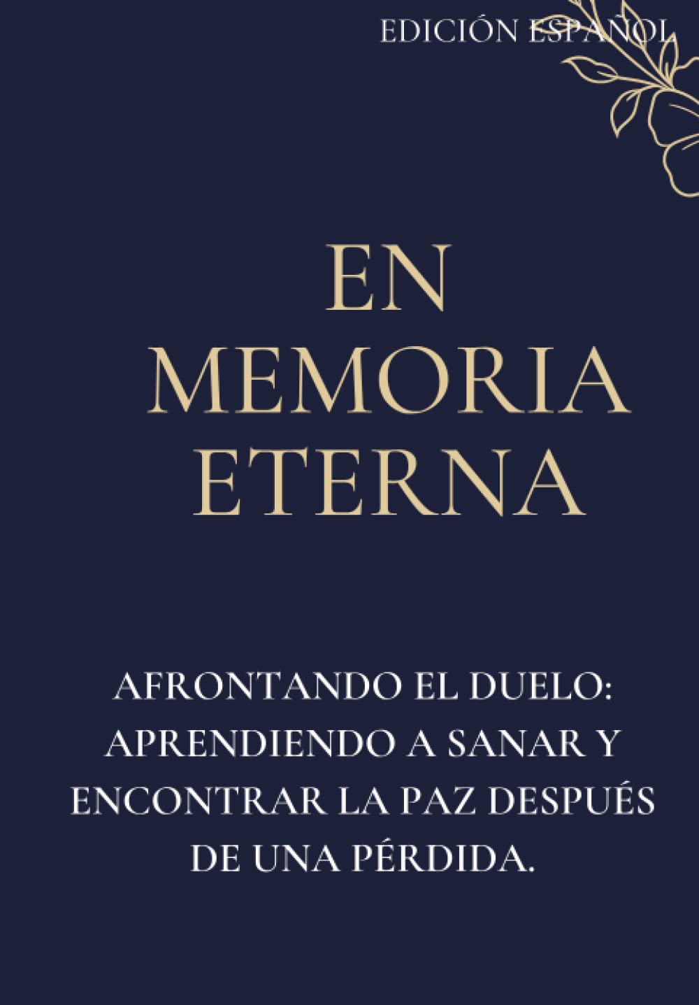 EN MEMORIA ETERNA, AFRONTANDO EL DUELO: APRENDIENDO A SANAR Y ENCONTRAR LA PAZ DESPUÉS DE UNA PÉRDIDA (EDICIÓN ESPAÑOL) (Spanish Edition)