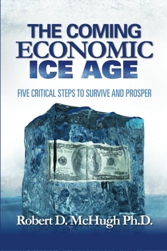The Coming Economic Ice Age: Five Steps To Survive and Prosper The Coming Economic Ice Age: Five Steps To Survive and Prosper