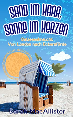 Sand im Haar, Sonne im Herzen: Ostseesehnsucht: Von London nach Eckernförde von [Sarah  MacAllister]