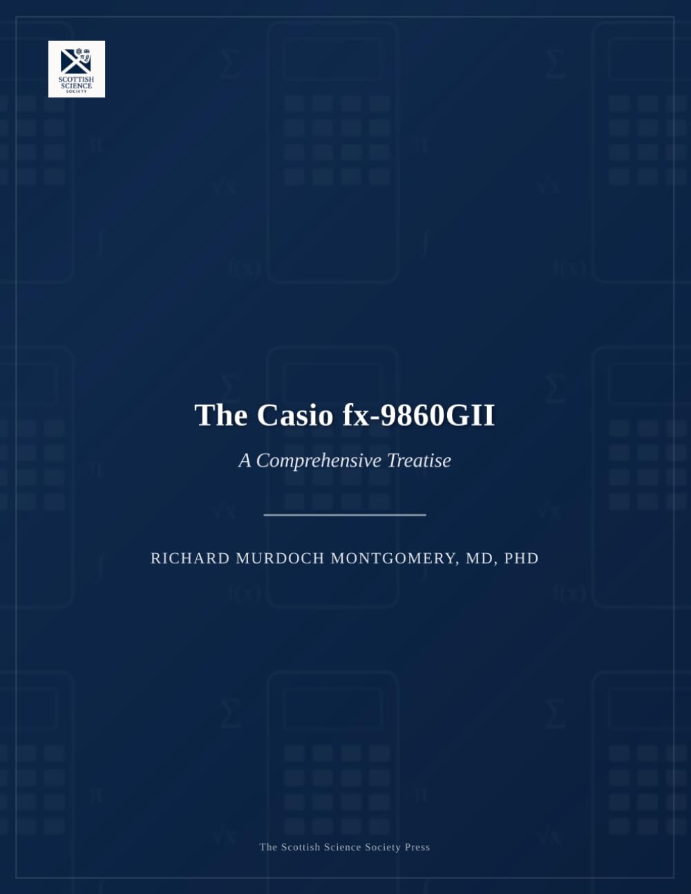 The Casio fx-9860GII: A Comprehensive Treatise on Its Architecture, Its Mathematics, Its Programming, and Its Use