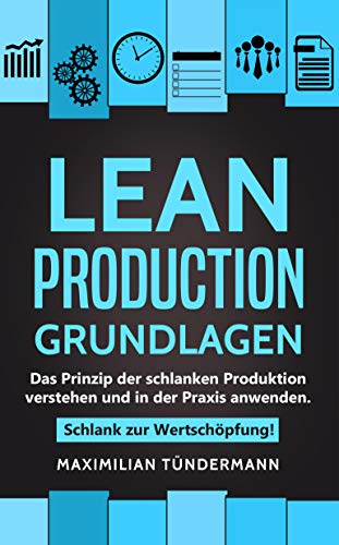 Lean Production – Grundlagen: Das Prinzip der schlanken Produktion verstehen und in der Praxis anwen