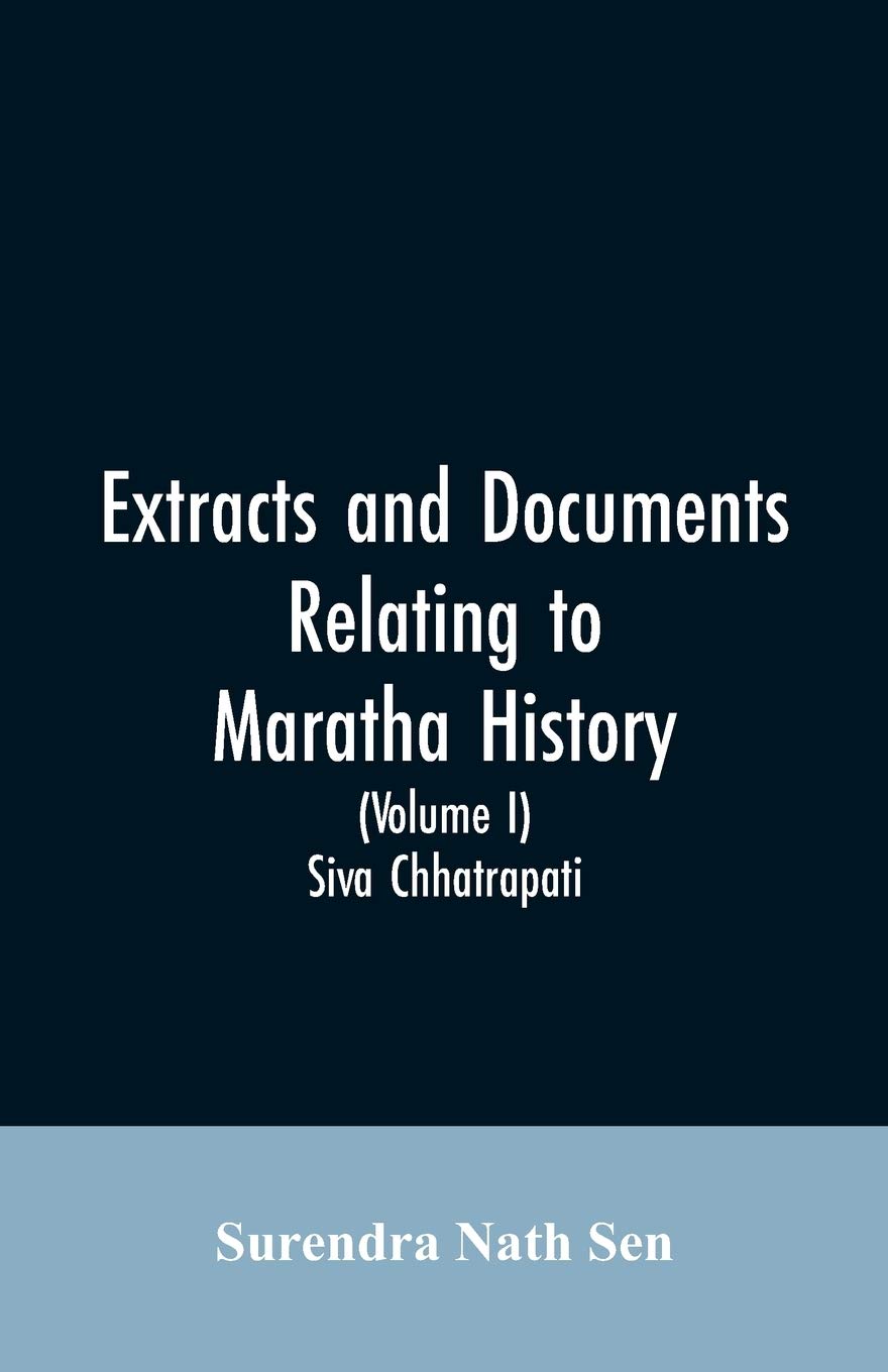 Extracts and Documents relating to Maratha History. (Volume I): Siva Chhatrapati