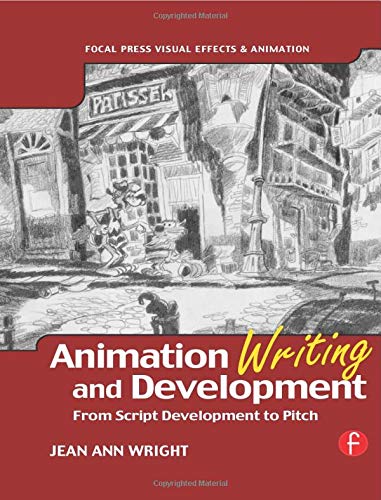 Animation Writing and Development, : From Script Development to Pitch (Focal Press Visual Effects An Animation Writing and Development, : From Script Development to Pitch (Focal Press Visual Effects An