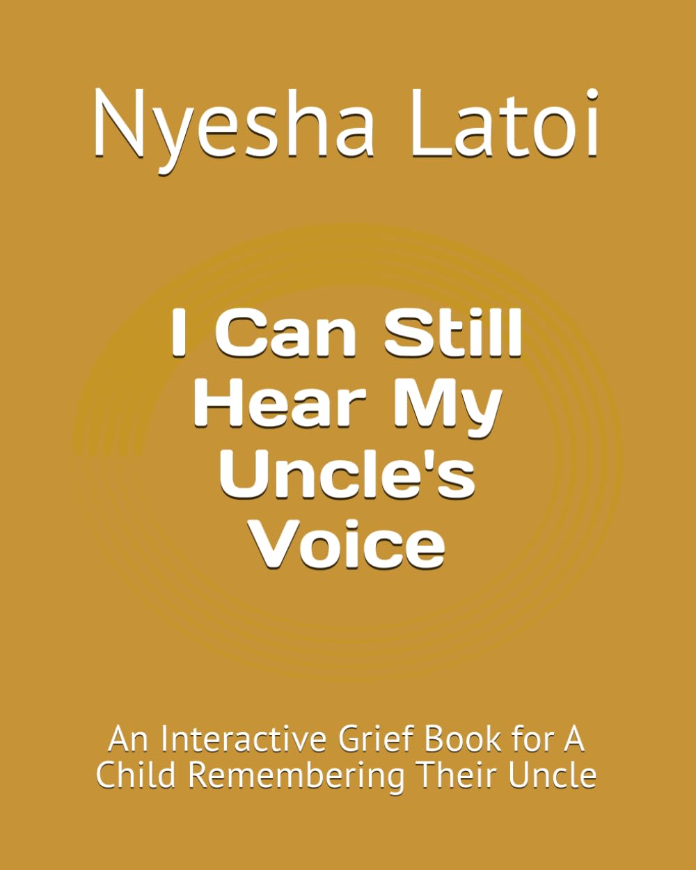 I Can Still Hear My Uncle's Voice: An Interactive Grief Book for A Child Remembering Their Uncle