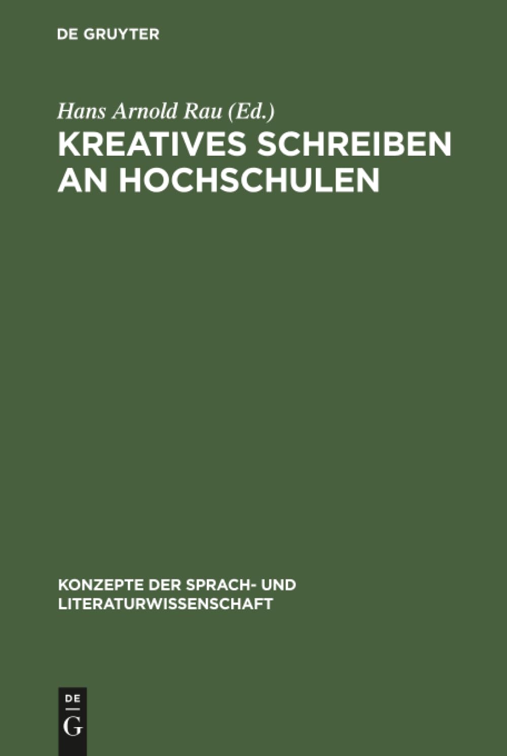 Kreatives Schreiben an Hochschulen: Berichte, Funktionen, Perspektiven (Konzepte der Sprach- und Literaturwissenschaft, 42, Band 42)
