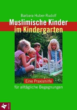 Muslimische Kinder im Kindergarten: Eine Praxishilfe für alltägliche