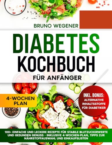 Diabetes Kochbuch für Anfänger: 100+ EINFACHE UND LECKERE REZEPTE FÜR STABILE BLUTZUCKERWERTE UND GESUNDEN GENUSS - INKLUSIVE 4-WOCHEN PLAN, TIPPS ZUR NÄHRSTOFFAUSWAHL UND EINKAUFSLISTEN Diabetes Kochbuch für Anfänger: 100+ EINFACHE UND LECKERE REZEPTE FÜR STABILE BLUTZUCKERWERTE UND GESUNDEN GENUSS - INKLUSIVE 4-WOCHEN PLAN, TIPPS ZUR NÄHRSTOFFAUSWAHL UND EINKAUFSLISTEN