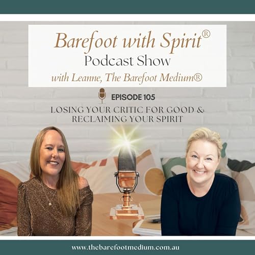 Barefoot with Spirit&reg; Podcast Show: Losing Your Critic for Good & Reclaiming Your Spirit (Ep105)