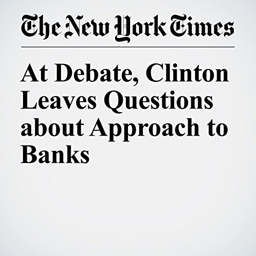 At Debate, Clinton Leaves Questions about Approach to Banks cover art