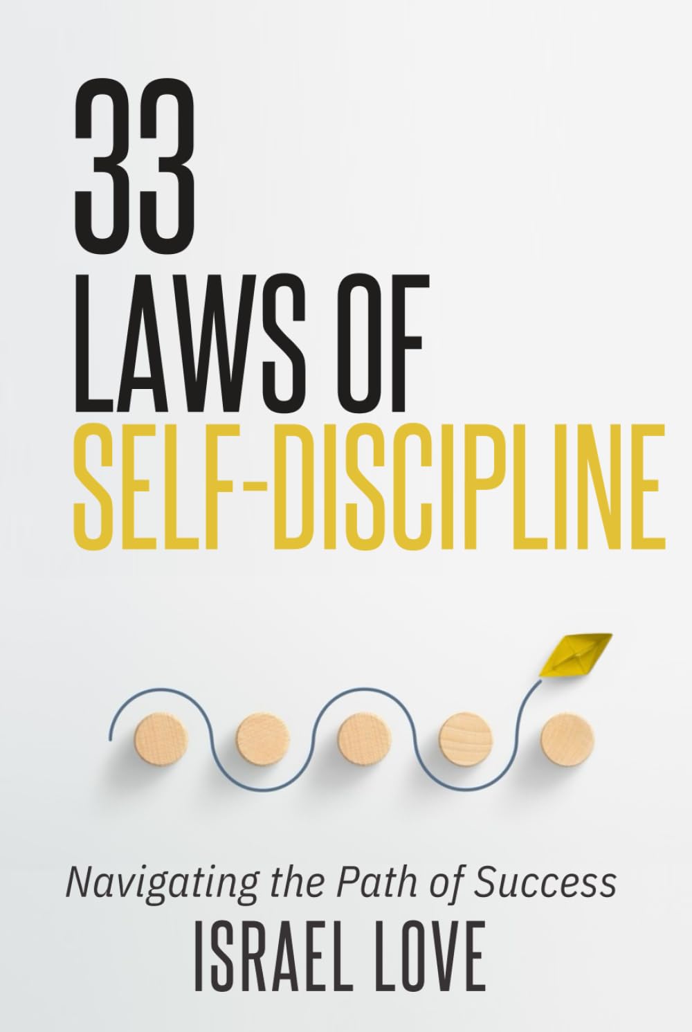 33 Laws of Self-Discipline: Navigating the Path of Success (The 33 Self-Discipline Series)