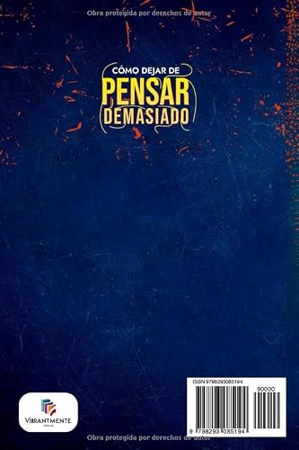 CÓMO DEJAR DE PENSAR DEMASIADO: Deja atrás el estrés, la ansiedad y el miedo al fracaso. Recupera tu bienestar, mejora tu concentración y construye una vida más plena y equilibrada en pocos minutos.