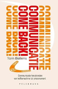 Communicatie Come Back!: Communicatie heruitvinden van koffiemachine tot crisismoment