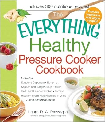 The Everything Healthy Pressure Cooker Cookbook: Includes Eggplant Caponata, Butternut Squash and Ginger Soup, Iltalian Herb and Lemon Chicken, ... Figs Poached in Wine.... and Hundreds More! book cover