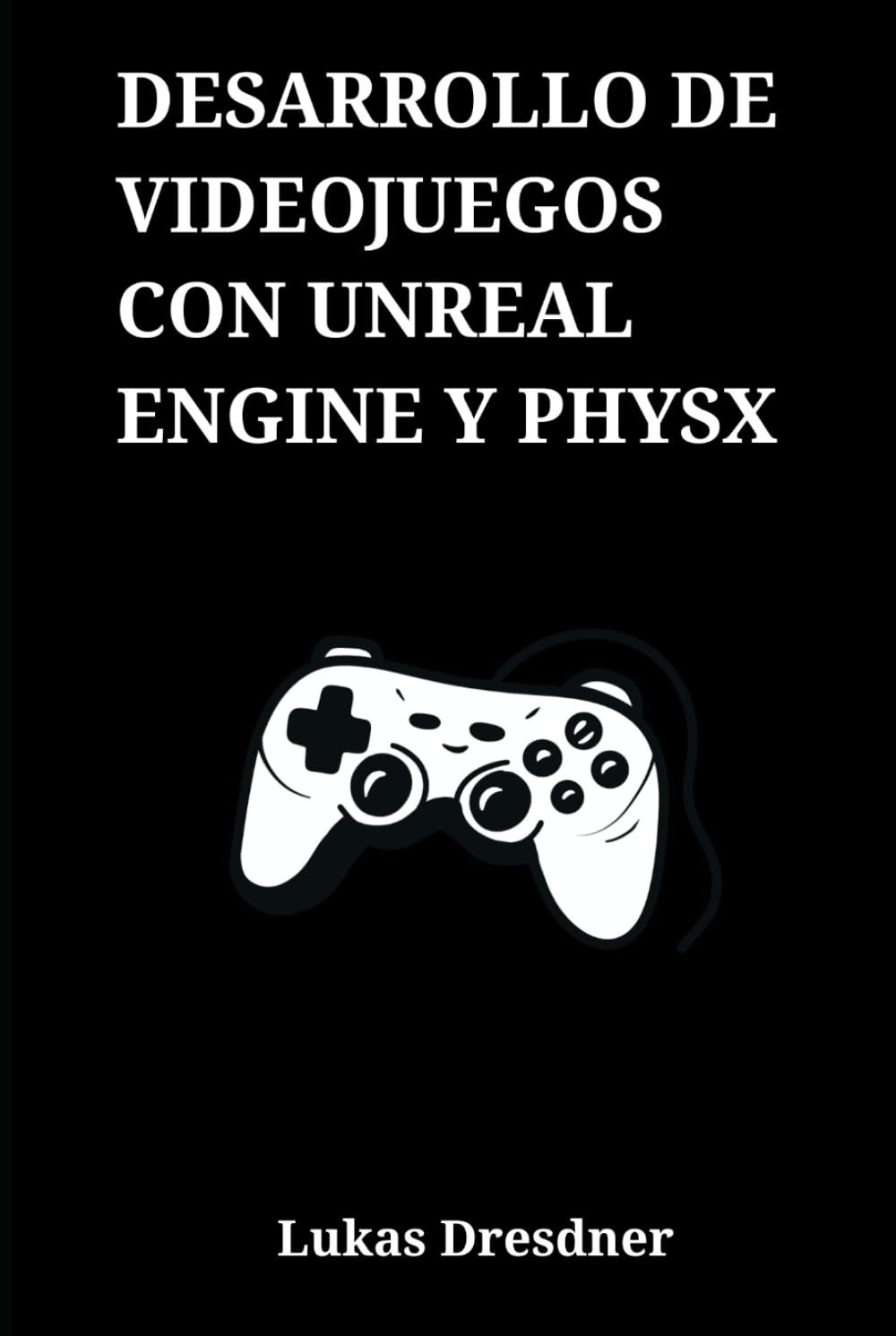 Desarrollo de Videojuegos con Unreal Engine y PhysX: Programación en C++, Blueprints y Simulación Realista para la Creación de un Proyecto Completo desde Cero