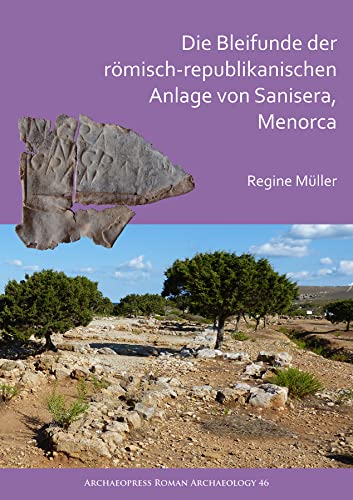 Die Bleifunde der römisch-republikanischen Anlage von Sanisera, Menorca: Archäologische und archäometrische Analyse (Archaeopress Roman Archaeology)