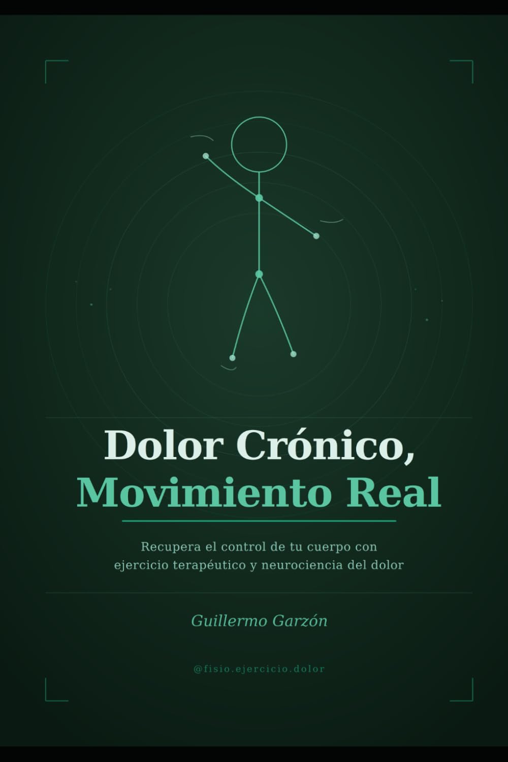 Dolor Crónico, Movimiento Real: Recupera el control de tu cuerpo con ejercicio terapéutico y neurociencia del dolor