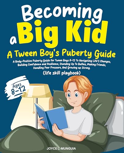 Becoming a Big Kid: A Body-Positive Puberty Guide for Tween Boys 8-12 To Navigating Life’s Changes, Building Confidence and Resilience, Standing Up To Bullies, Making Friends, And Growing up Strong.