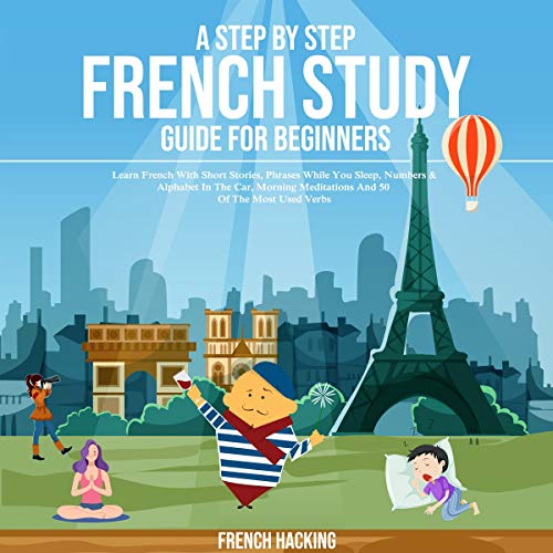 Cover art for A Step by Step French Study Guide for Beginners: Learn French with Short Stories, Phrases While You Sleep, Numbers & Alphabet in the Car, Morning Meditations - 50 of the Most Used Verbs (French Edition)