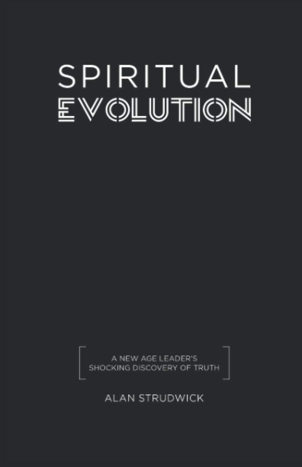 Spiritual Evolution: THE UNTOLD STORY OF ONE MAN’S LIFE QUEST FOR TRUTH