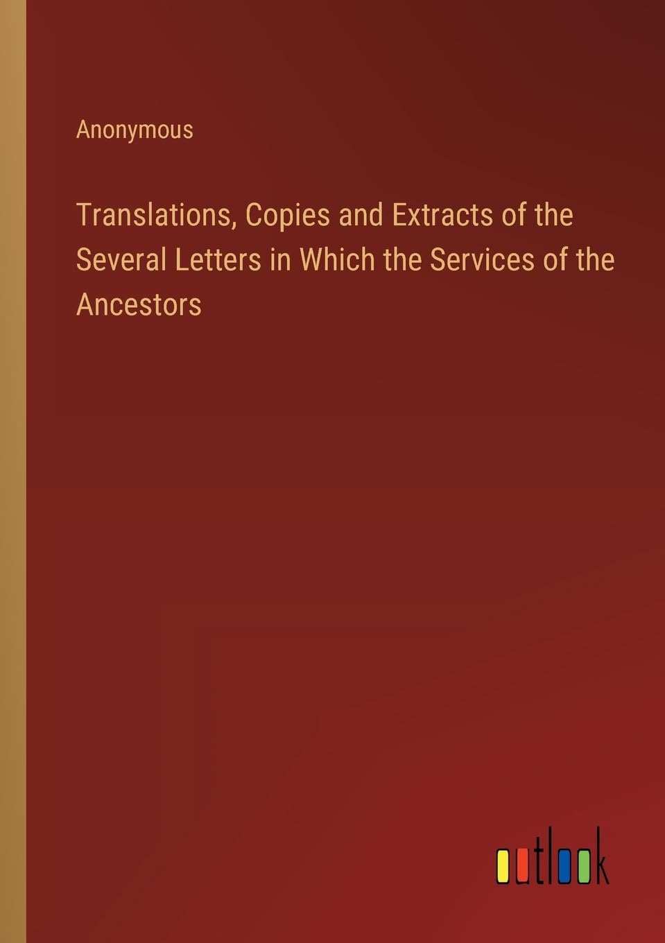 Translations, Copies and Extracts of the Several Letters in Which the Services of the Ancestors
